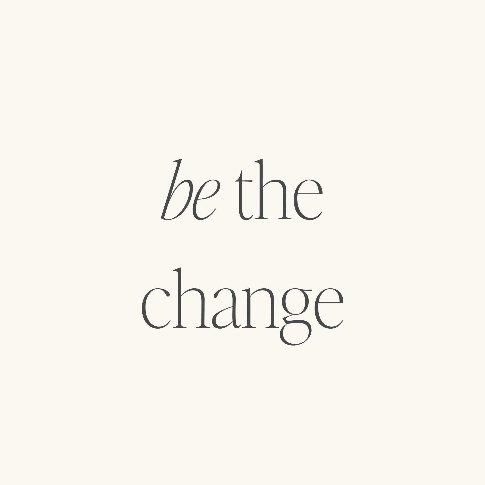 Be The Change